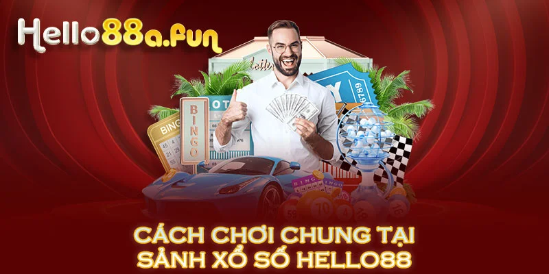 Cách chơi chung tại sảnh xổ số HELLO88