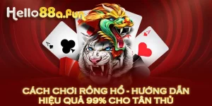 Cách Chơi Rồng Hổ - Hướng Dẫn Hiệu Quả 99% Cho Tân Thủ