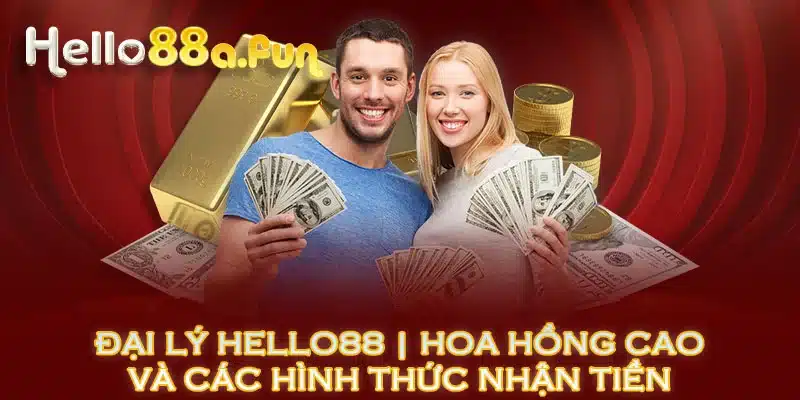 Đại Lý HELLO88 | Hoa Hồng Cao Và Các Hình Thức Nhận Tiền