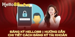 Đăng Ký HELLO88 | Hướng Dẫn Chi Tiết Cách Đăng Ký Tài Khoản