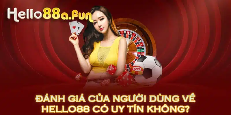 Đánh giá của người dùng về HELLO88 có uy tín không?