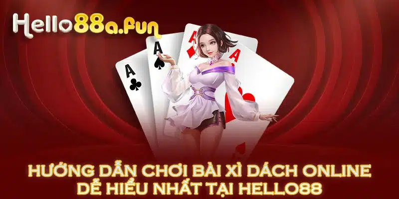 Hướng dẫn chơi bài xì dách online dễ hiểu nhất tại HELLO88