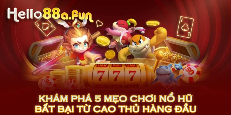 Khám Phá 5 Mẹo Chơi Nổ Hũ Bất Bại Từ Cao Thủ Hàng Đầu