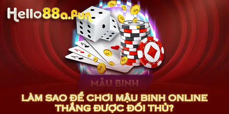 Làm sao để chơi mậu binh online thắng được đối thủ? 