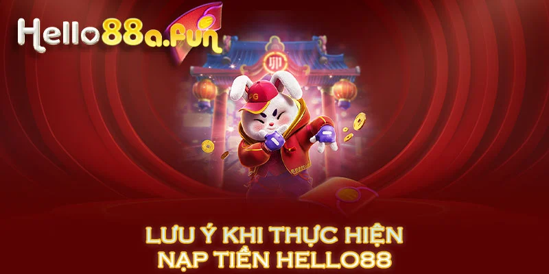 Lưu ý khi thực hiện nạp tiền HELLO88