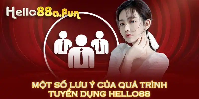 Một số lưu ý của quá trình tuyển dụng HELLO88