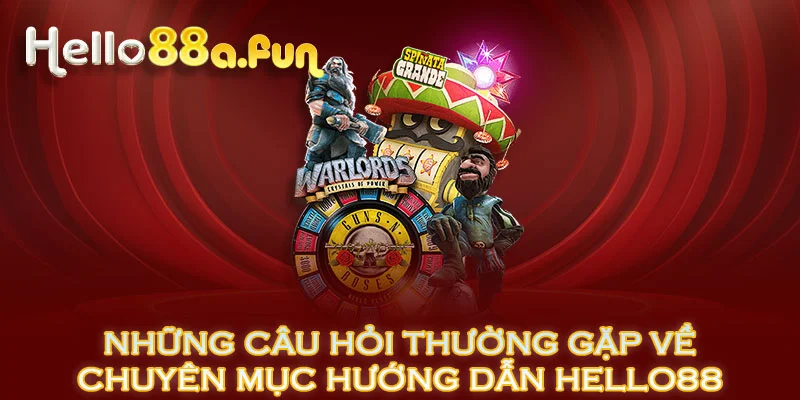 Những câu hỏi thường gặp về chuyên mục hướng dẫn HELLO88