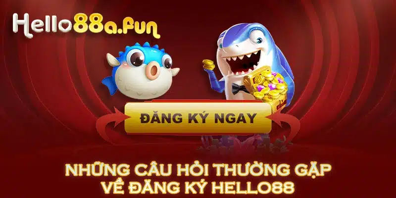 Những câu hỏi thường gặp về đăng ký HELLO88