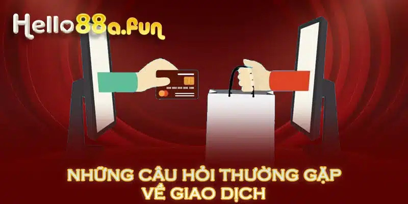 Những câu hỏi thường gặp về giao dịch