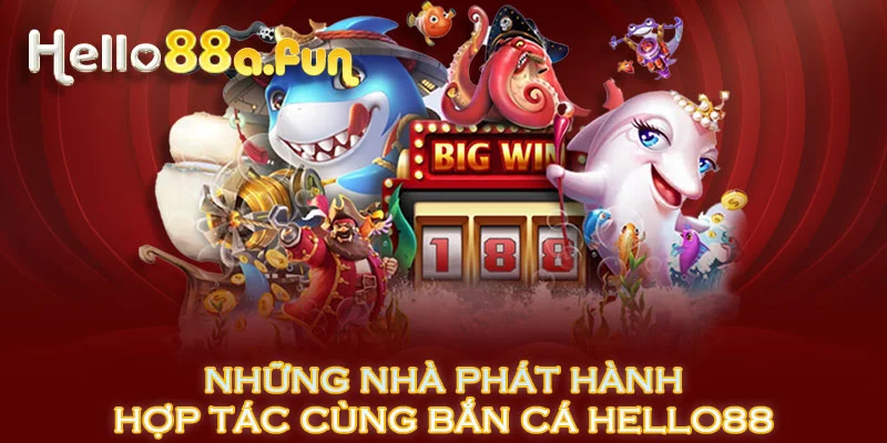 Những nhà phát hành hợp tác cùng bắn cá HELLO88