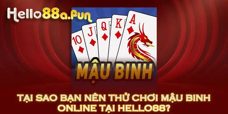 Tại sao bạn nên thử chơi mậu binh online tại HELLO88?