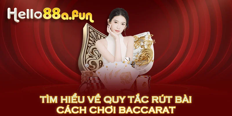 Tìm hiểu về quy tắc rút bài - cách chơi baccarat