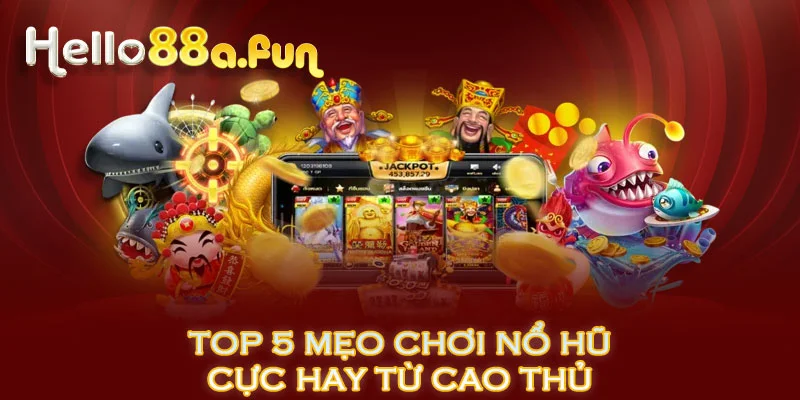 Top 5 mẹo chơi nổ hũ cực hay từ cao thủ