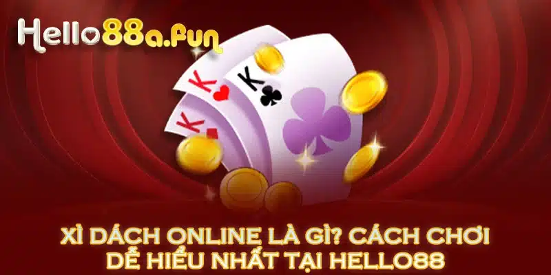 Xì dách online Là Gì? Cách Chơi Dễ Hiểu Nhất Tại HELLO88