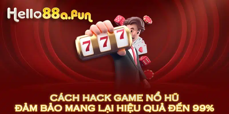 Cách Hack Game Nổ Hũ - Đảm Bảo Mang Lại Hiệu Quả Đến 99%