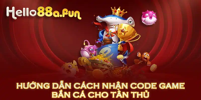 Hướng dẫn cách nhận code game bắn cá cho tân thủ