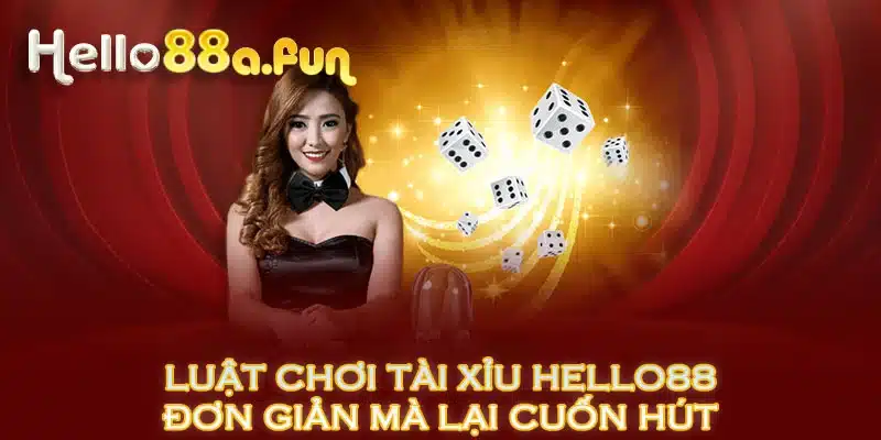 Luật chơi tài xỉu Hello88 đơn giản mà lại cuốn hút