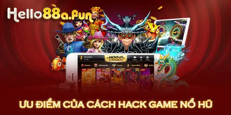 Ưu điểm của cách hack game nổ hũ